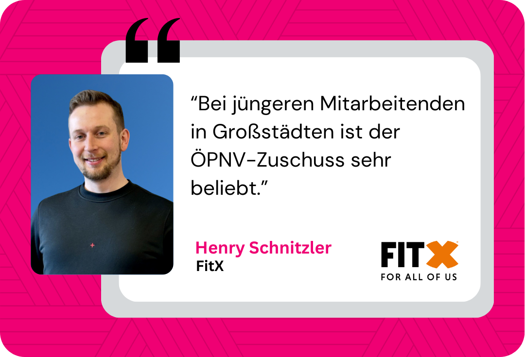 Referenz FitX: Bei jüngeren Mitarbeitenden in Großstädten ist der ÖPNV-Zuschuss sehr beliebt.